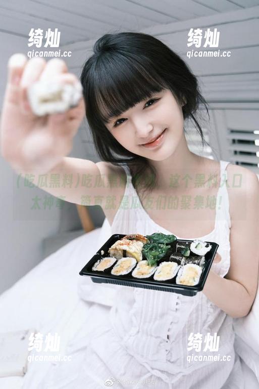 吃瓜黑料 吃瓜黑料在线,这个黑料入口太神奇,简直就是瓜友们的聚集地!